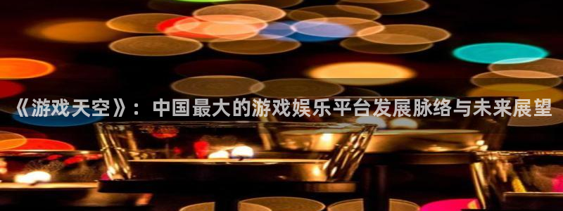 极悦娱乐登陆测速：《游戏天空》：中国最大的游戏娱乐平台发展脉