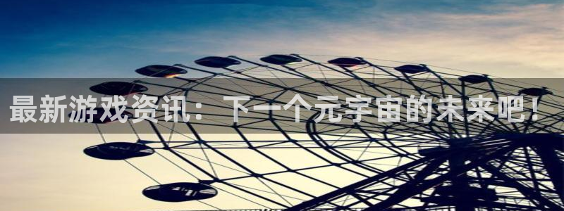 极悦娱乐测速：最新游戏资讯：下一个元宇宙的未来吧！