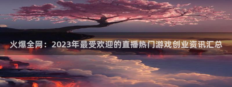 极悦娱乐登录地址：火爆全网：2023年最受欢迎的直播热门游戏